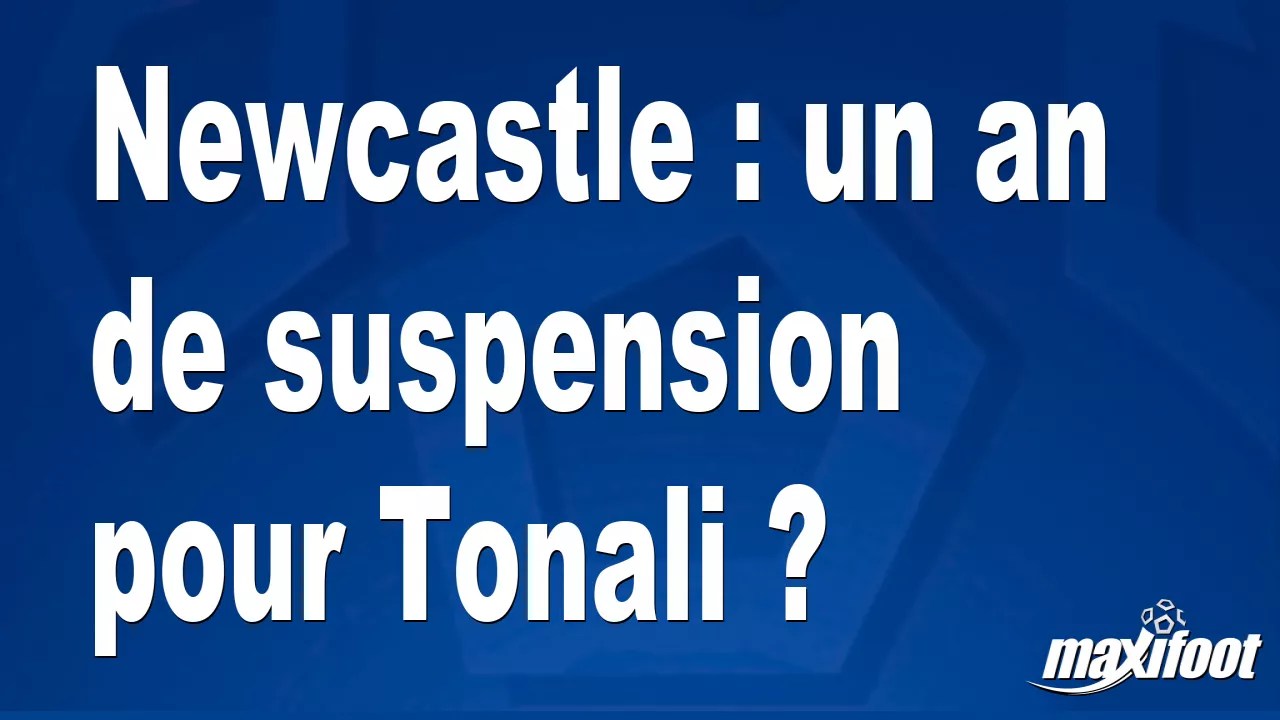 Newcastle un an de suspension pour Tonali ? Football MAXIFOOT
