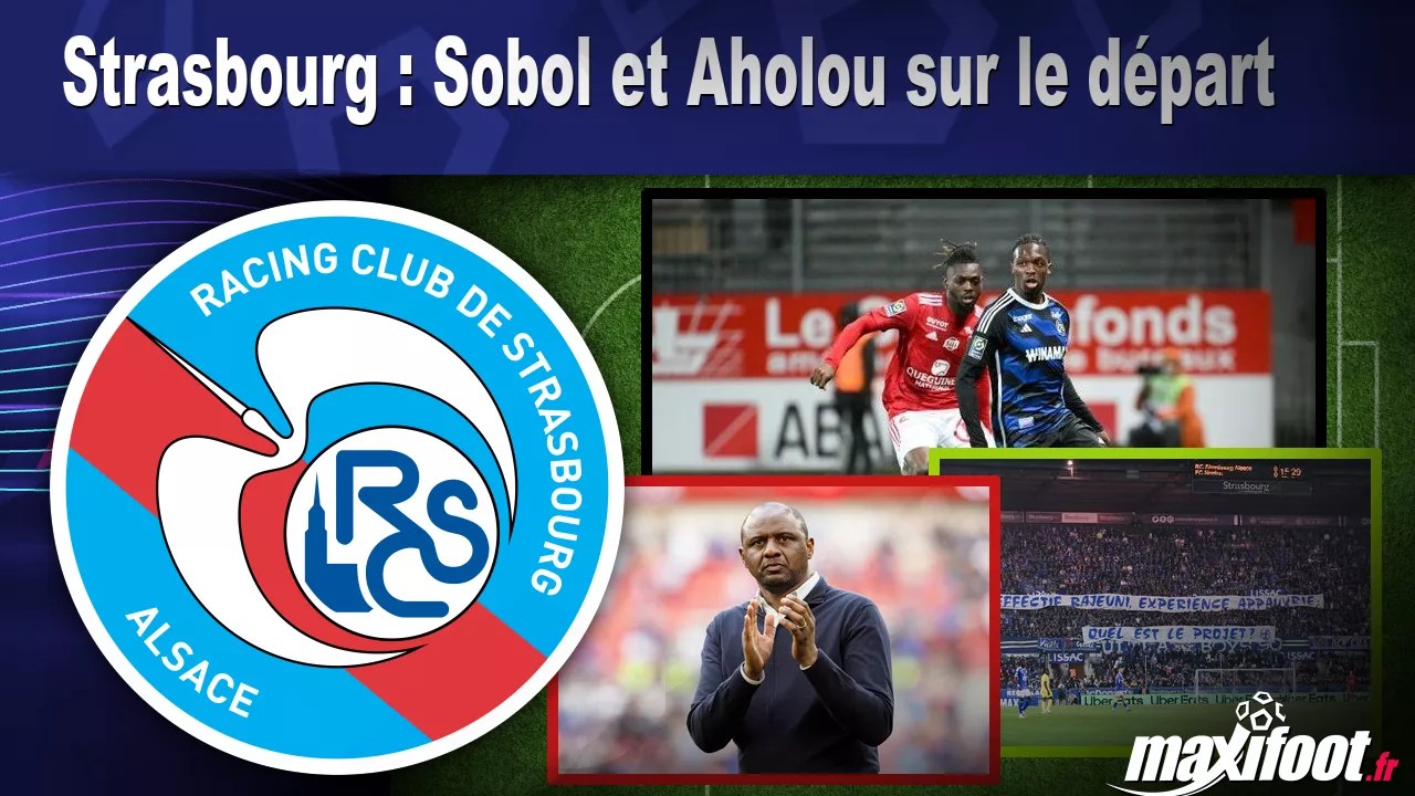 Strasbourg Sobol et Aholou sur le départ Football MAXIFOOT