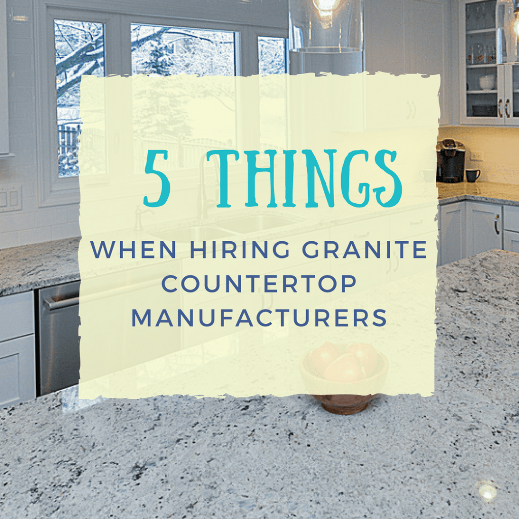 5 Things to Keep in Mind When Hiring Granite Countertop Manufacturers