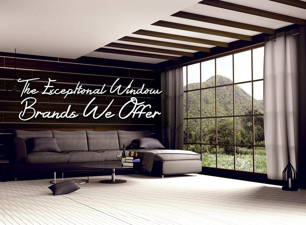 The Exceptional Window Brands We Offer
