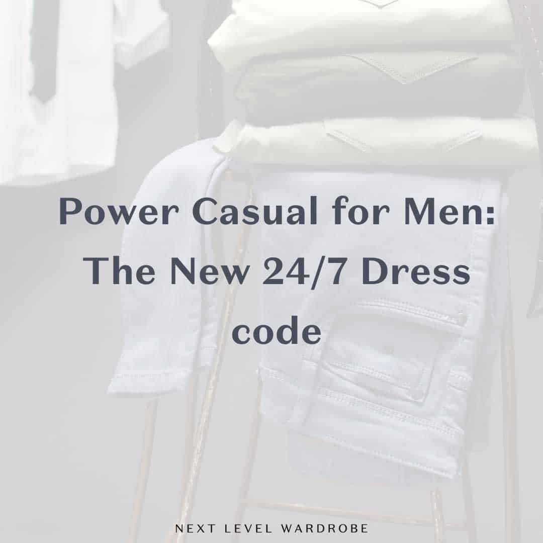Power Casual for Men The New 24/7 Dress Code Next Level Wardrobe
