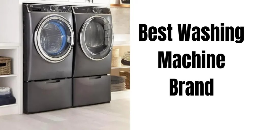 Top Washing Machine Brands Making the Best Choice