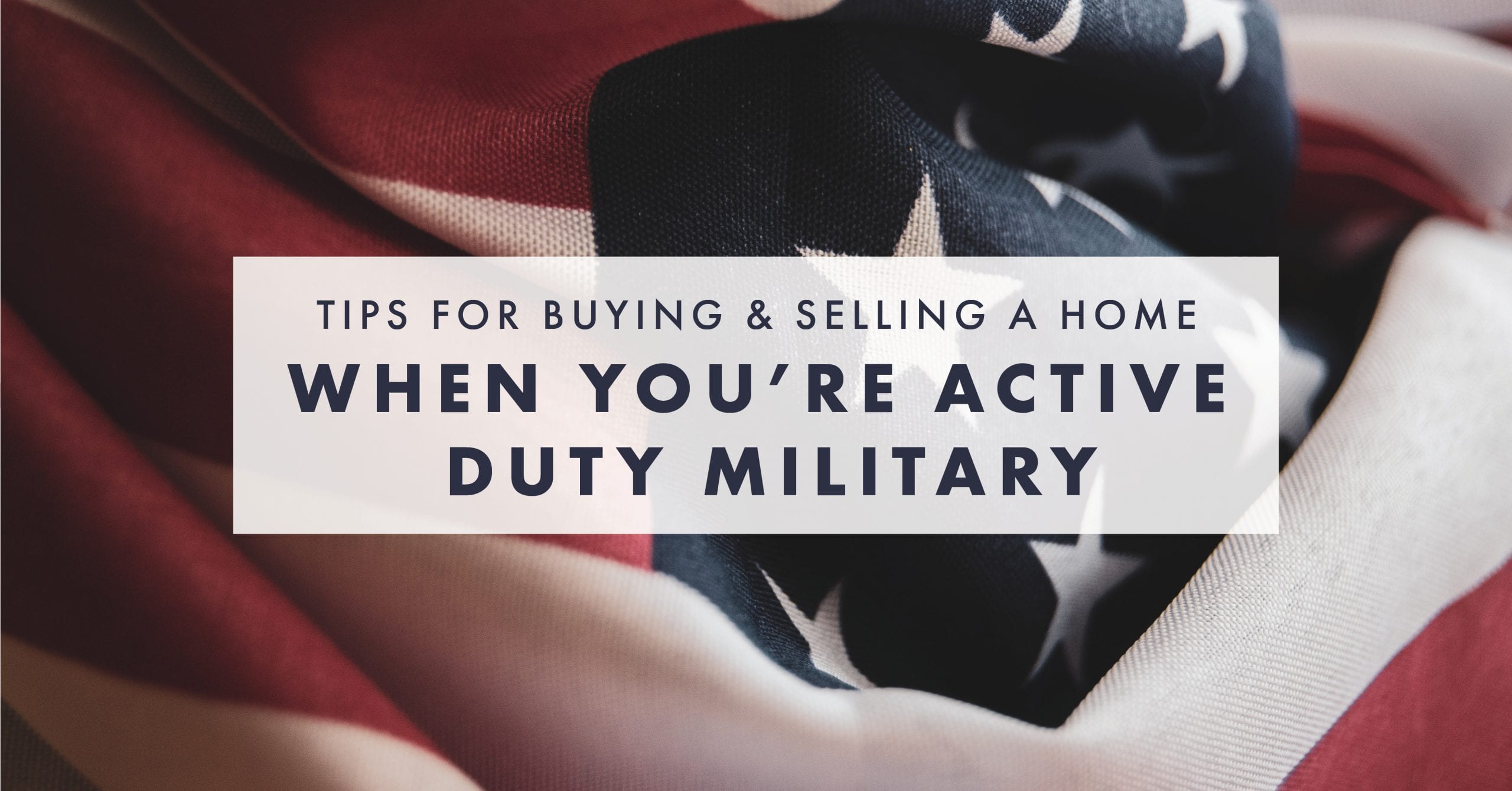 Tips for Buying and Selling a Home When You’re Active Duty Military