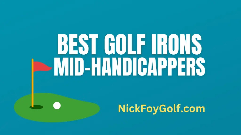 Best Golf Irons for MidHandicappers Nick Foy Golf
