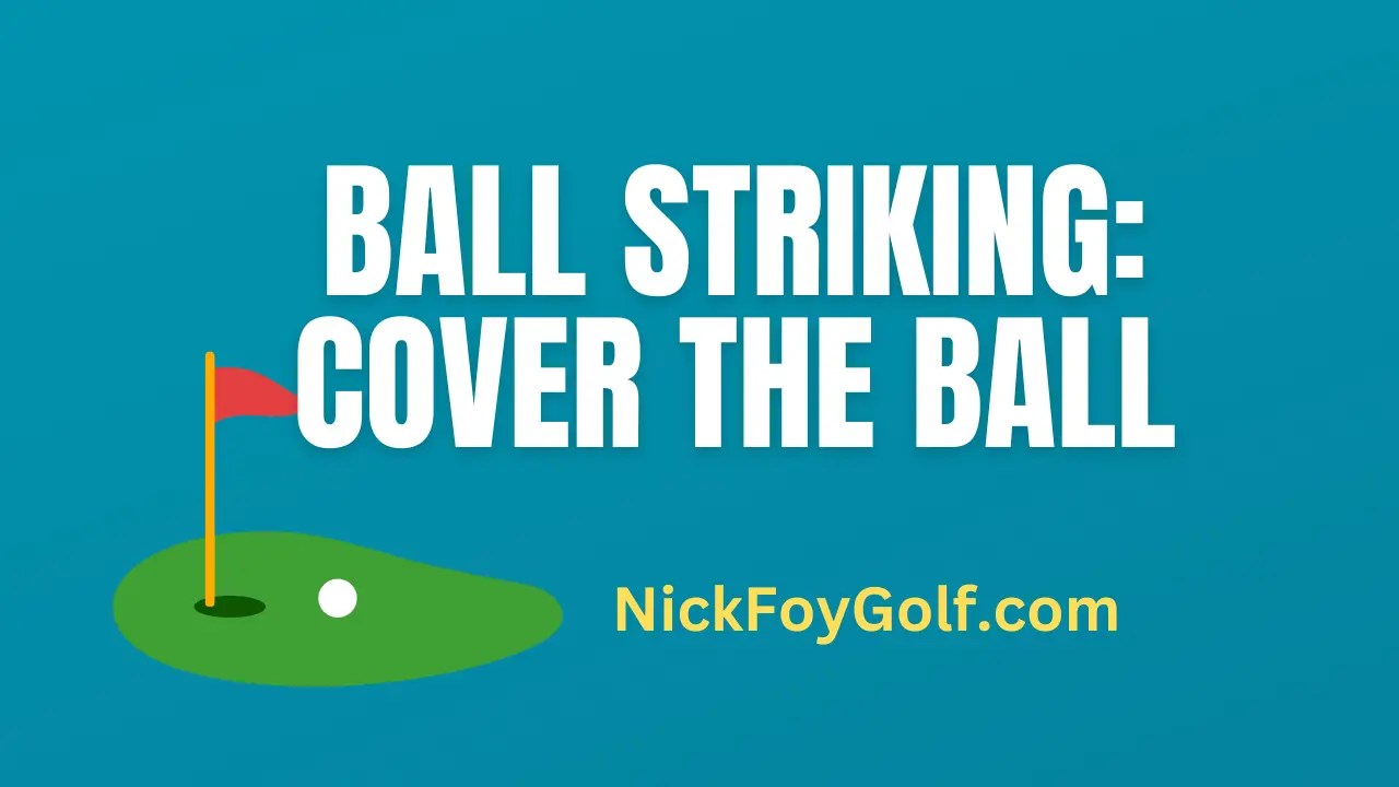 Ball Striking How to Cover the Golf Ball Nick Foy Golf