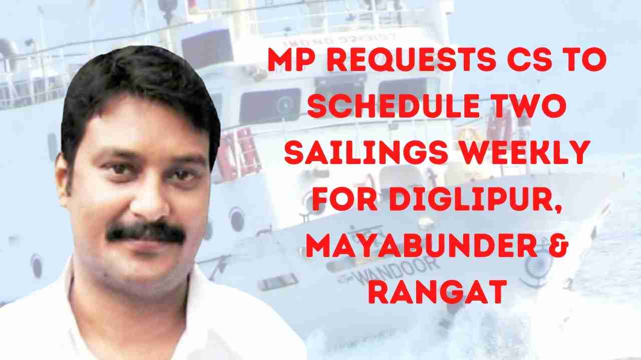 MP Requests CS to Schedule Two Sailings Weekly for Diglipur, Mayabunder
