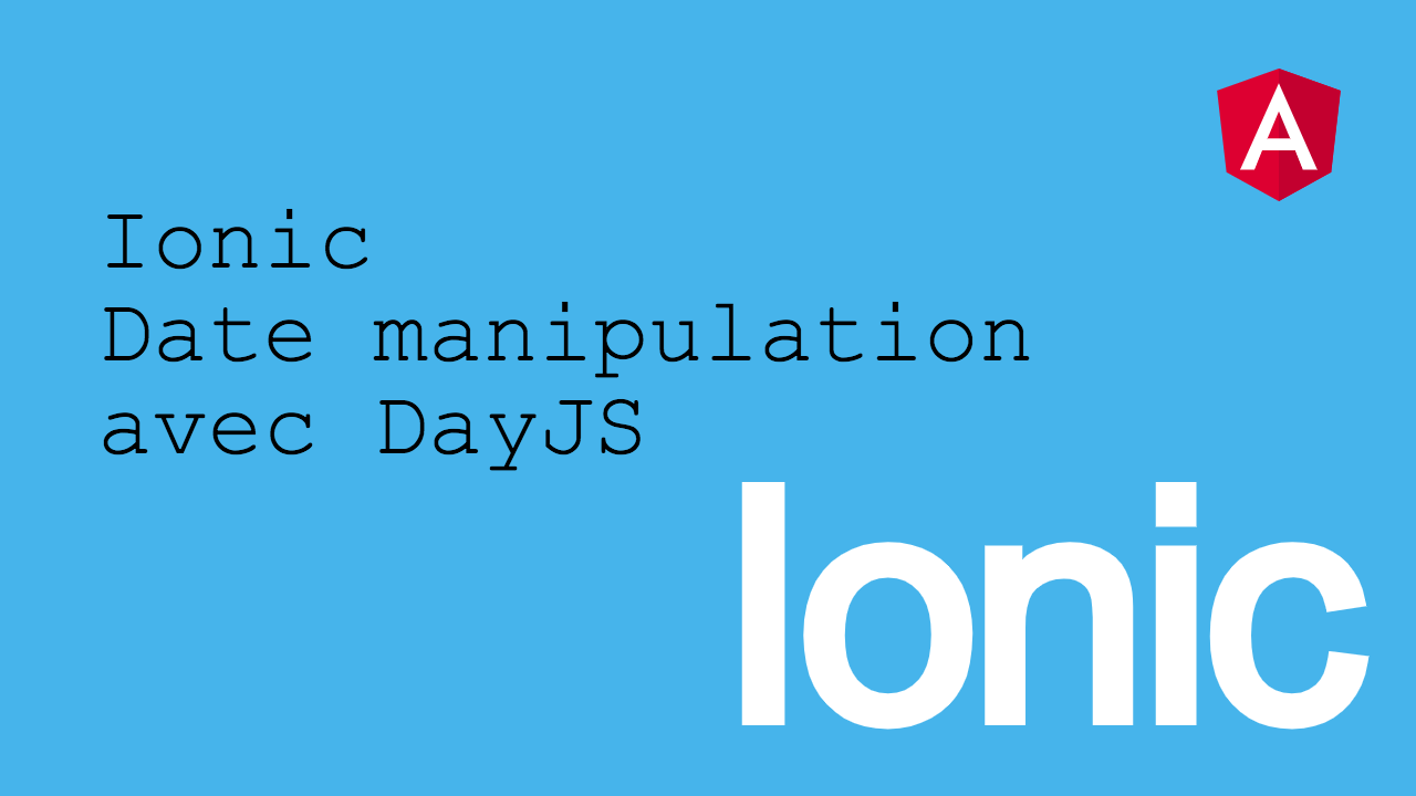 Date manipulation avec DayJS Ionic / Angular Nicolas Fazio