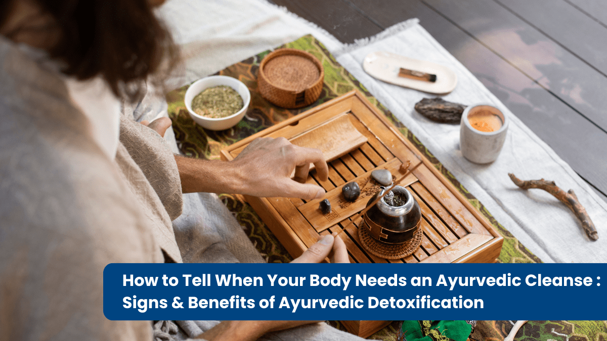 How to Know When Your Body Needs an Ayurvedic Cleanse Ayurved