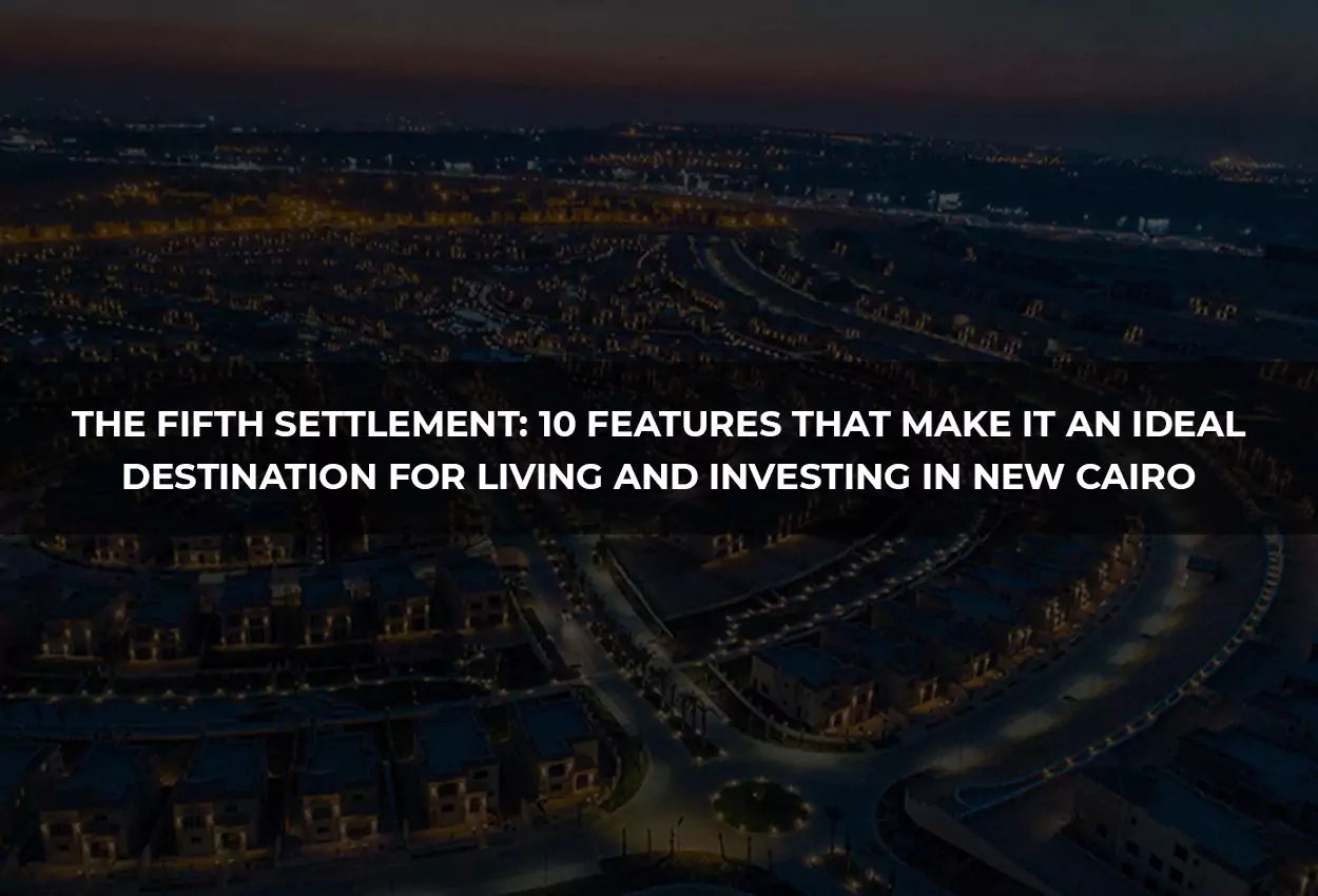 The Fifth Settlement 10 Features That Make It an Ideal Destination for Living and Investing in