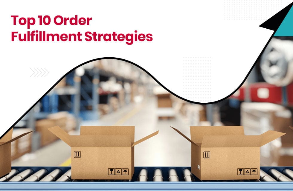 Top 10 Order Fulfillment Strategies to Boost Your Business