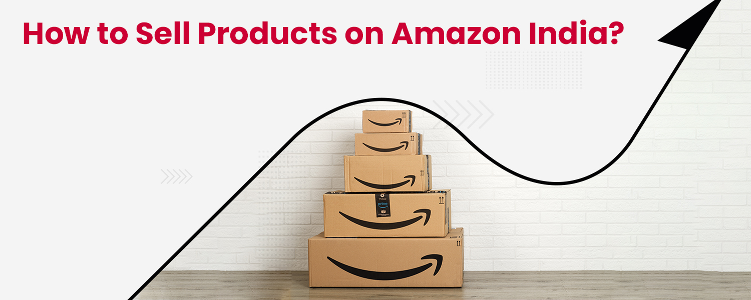 How to Sell on Amazon India? A Guide to Amazon Seller