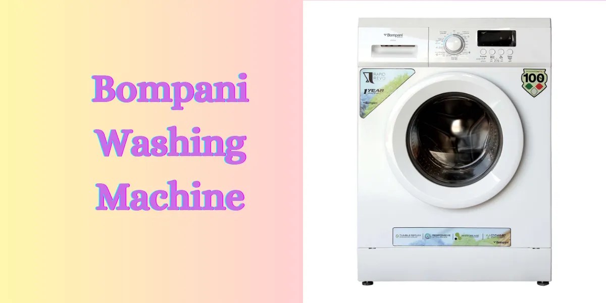 Bompani Washing Machine Features, Reviews, and Maintenance