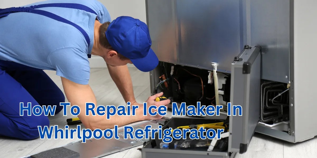 How To Repair Ice maker In Whirlpool Refrigerator