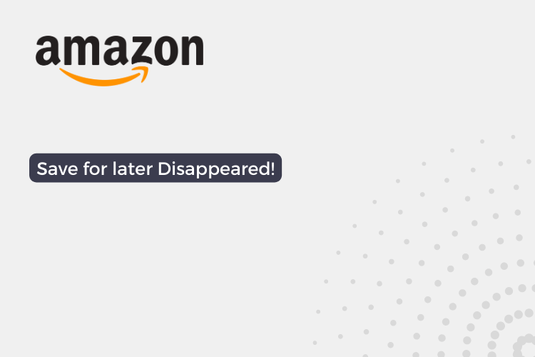 Amazon save for later disappeared 2023 [Solution] NixLoop