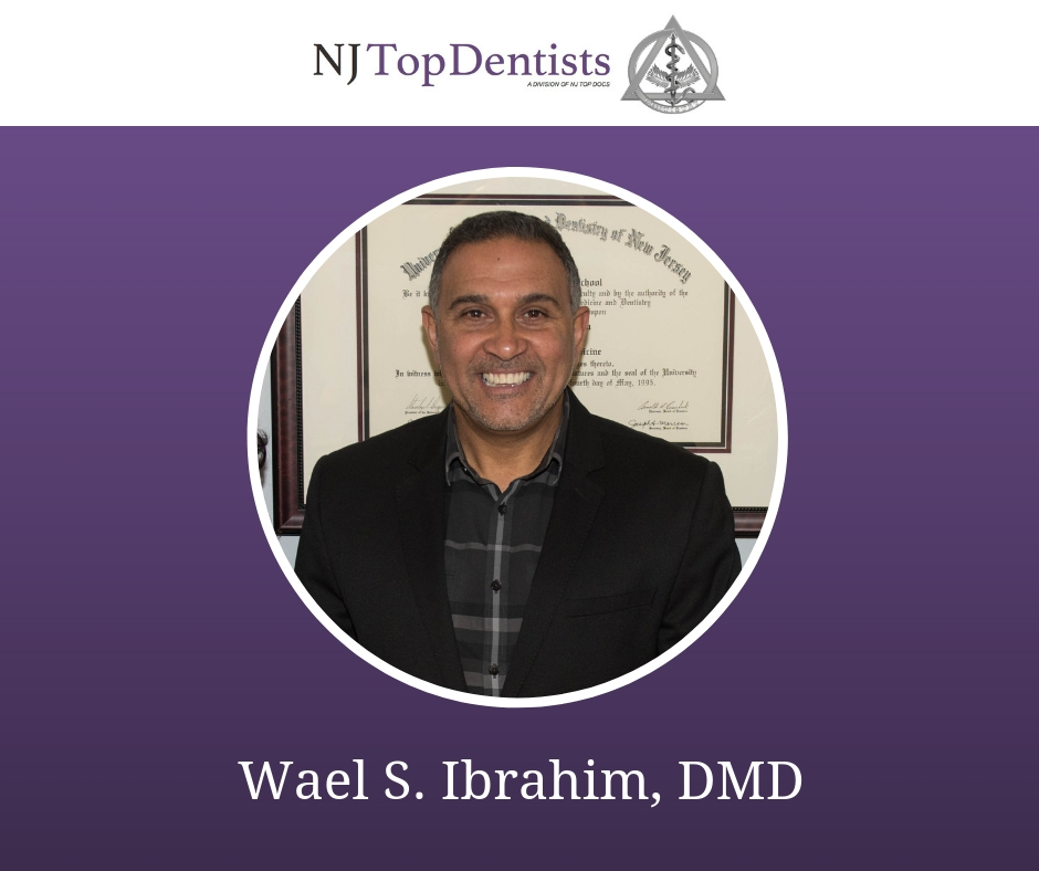 NJ Top Dentists Proudly Presents Wael S. Ibrahim, DMD