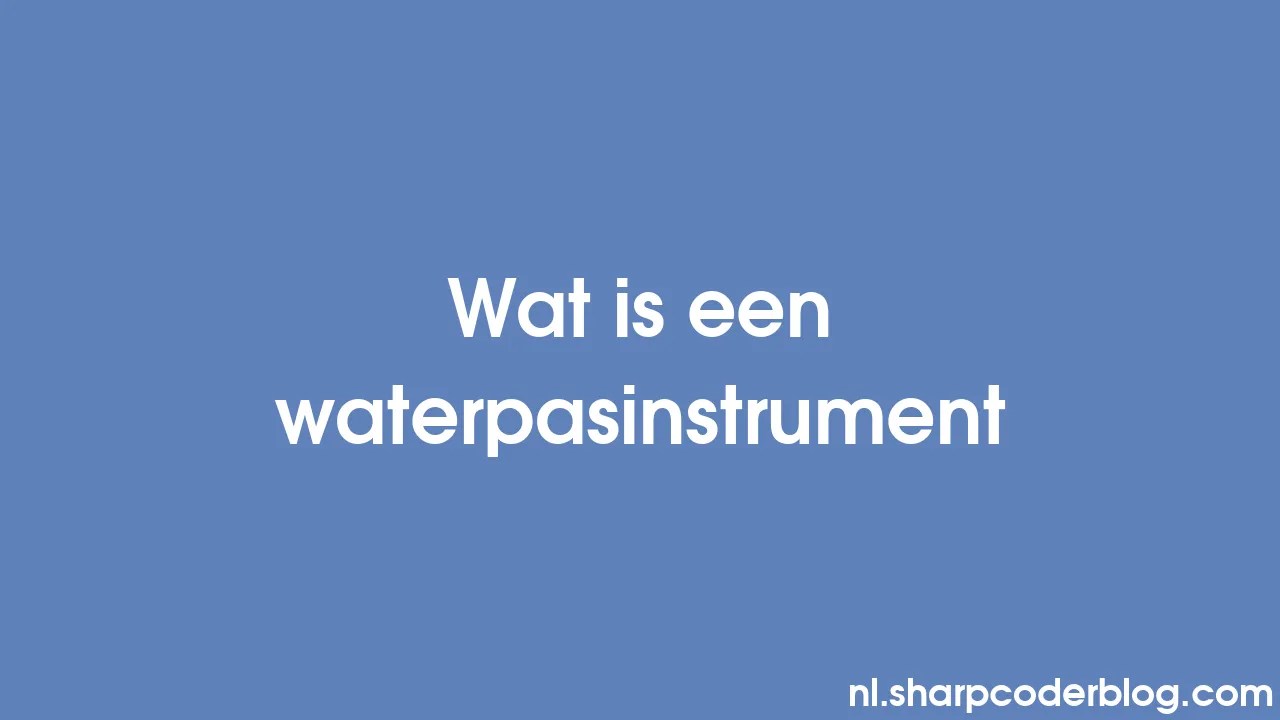 Wat is een waterpasinstrument Sharp Coder Blog