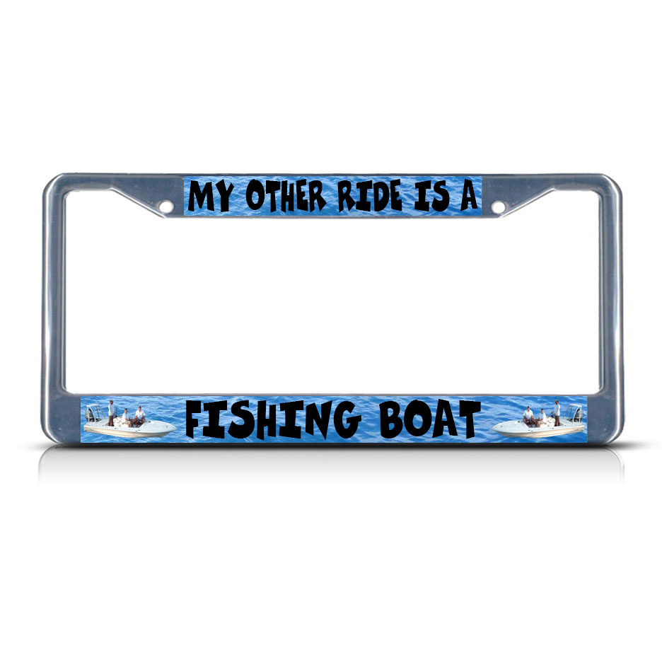 MY OTHER RIDE IS A FISHING BOAT Chrome Metal License Plate Frame Tag