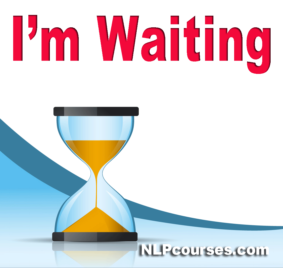 Go ahead and slap the next person who says, “I’m waiting…” NLP