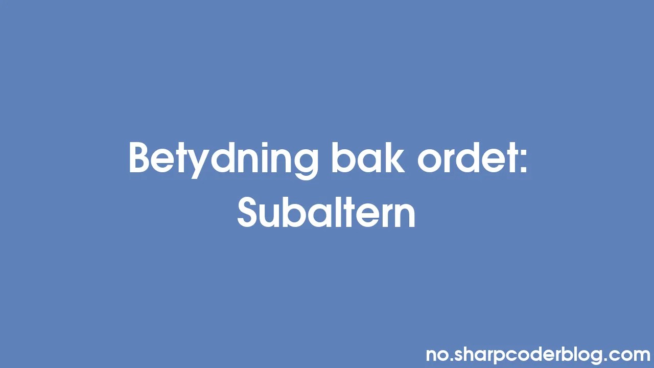 Betydning bak ordet Subaltern Sharp Coder Blog