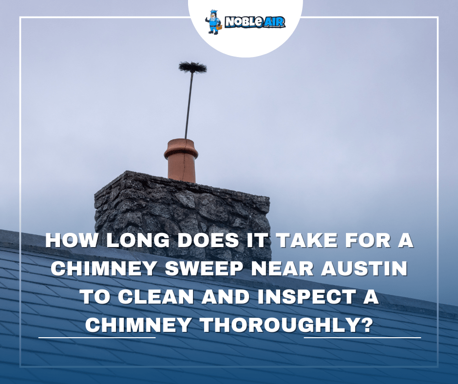 How Long Does A Typical Chimney Sweep Service Take? - Noble Air Duct