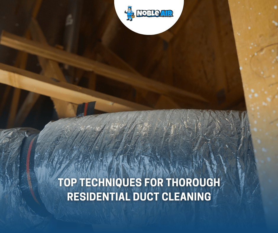 Top Techniques for Thorough Residential Duct Cleaning - Noble Air Duct