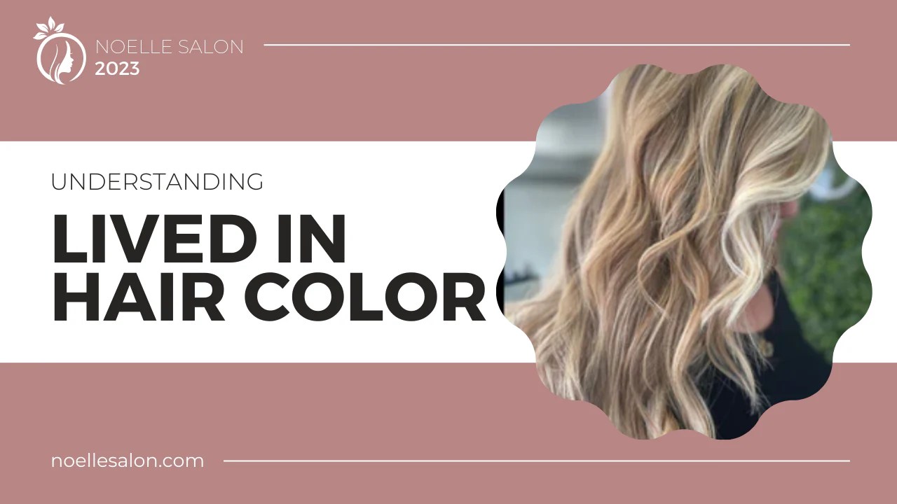 Effortless Style Mastering LivedIn Hair Color Noelle Salon