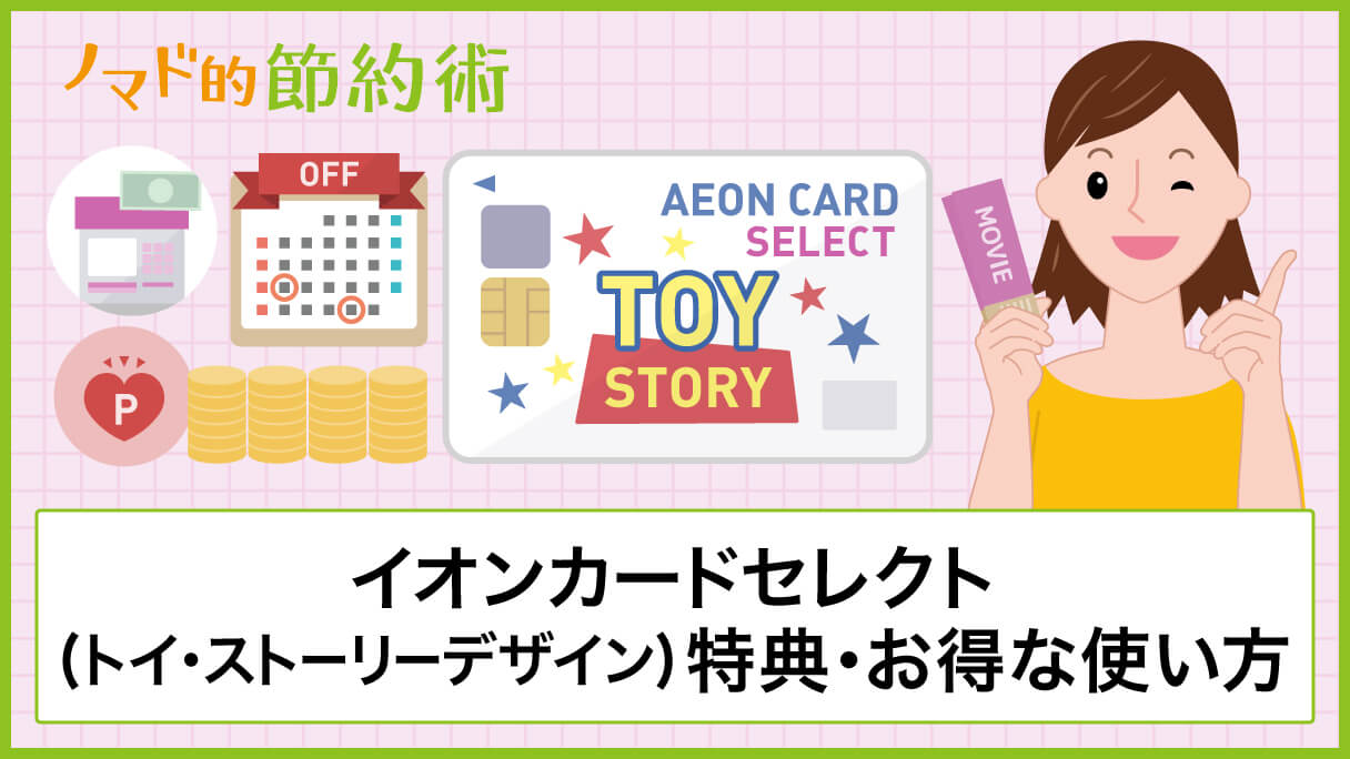 イオンカードセレクト(トイ・ストーリーデザイン)の特典を徹底解説！メリットやデメリット・通常カードとの違いやお得な使い方まとめ ノマド的節約術