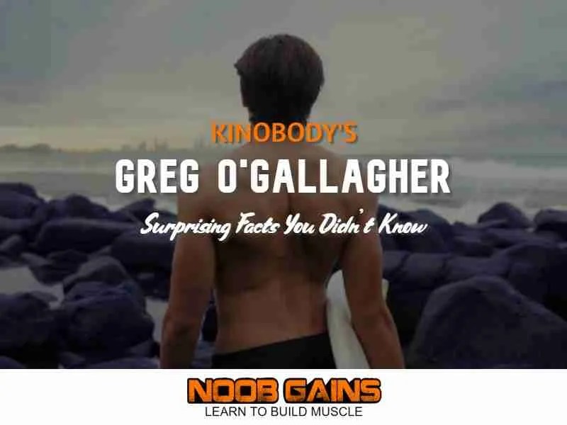 8 Surprising Facts About Kinobody's Greg O'Gallagher NOOB GAINS