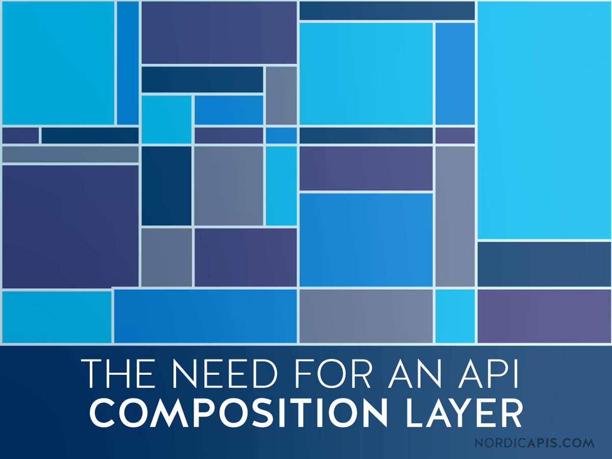 The Need for an API Composition Layer Nordic APIs The Need for an API Composition Layer Nordic APIs