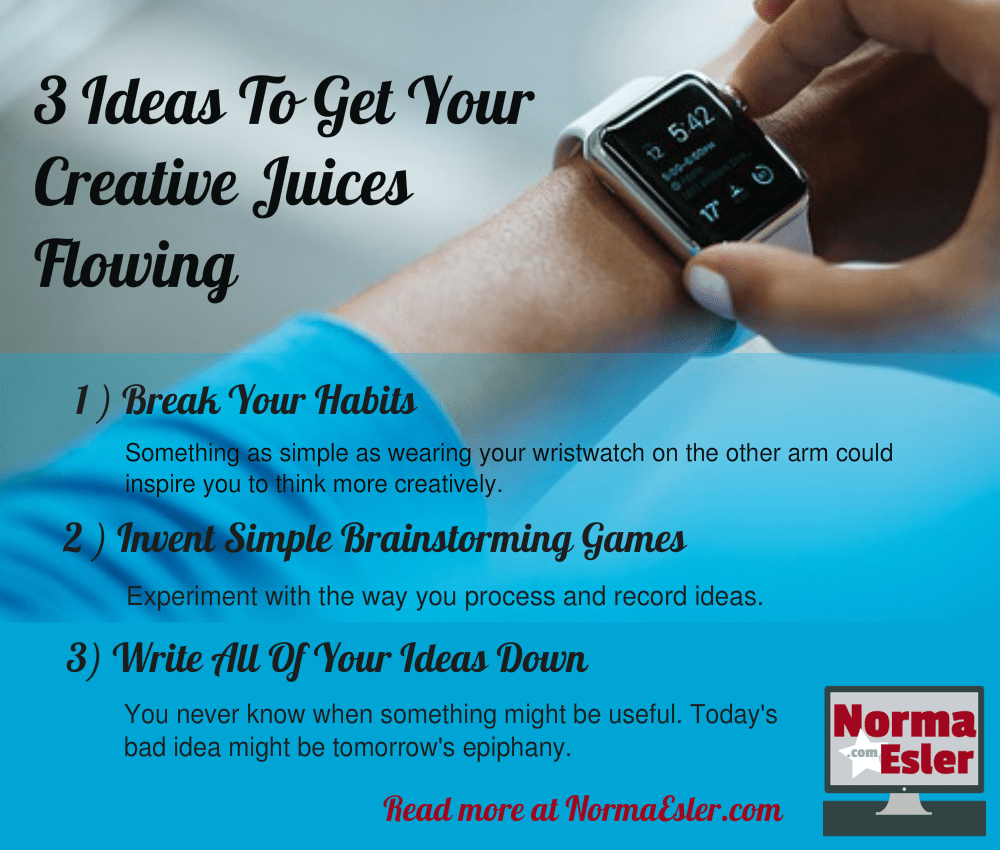 3 Ideas To Get Your Creative Juices Flowing Norma Esler
