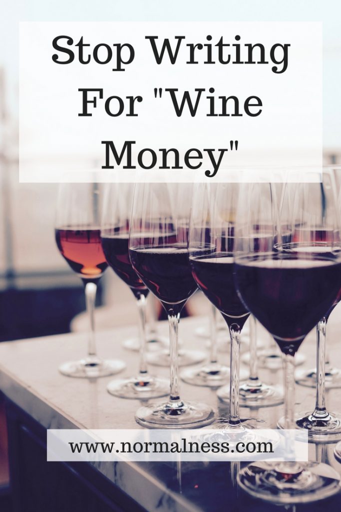Stop Writing For "Wine Money" Normal Ness