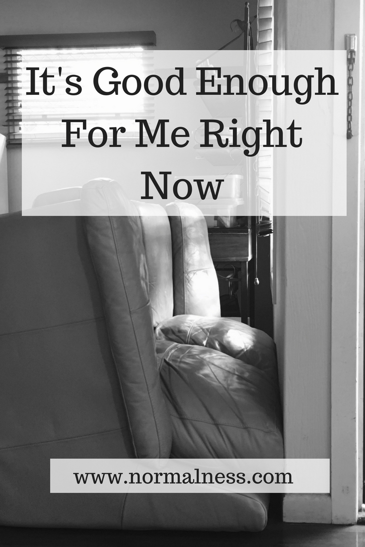 It's Good Enough For Me Right Now Normal Ness