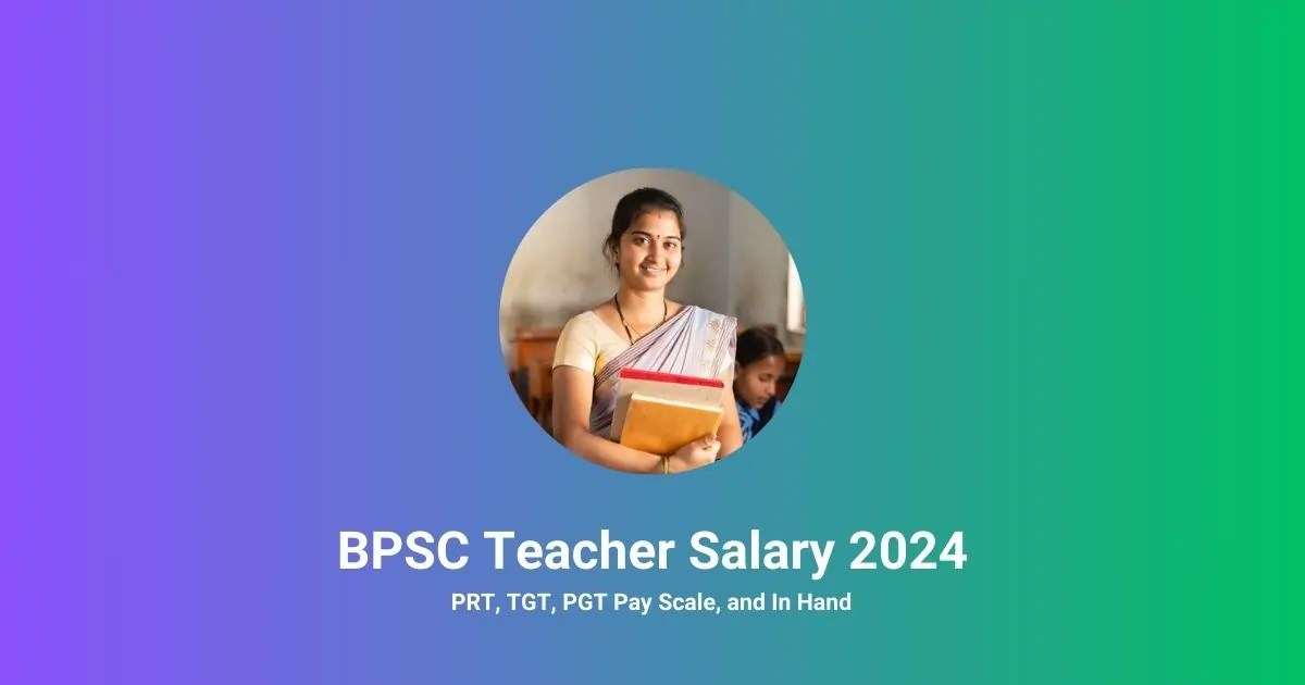 BPSC Teacher Salary 2024 PRT, TGT, PGT Pay Scale, and In hand
