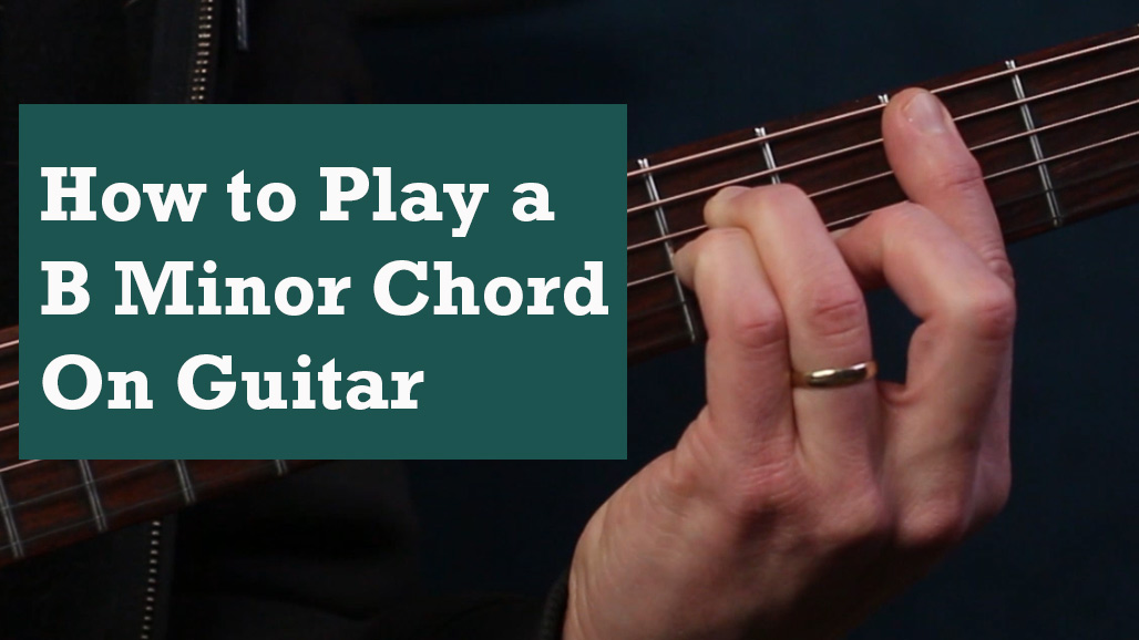 How to Play a B Minor Chord Notes on a Guitar