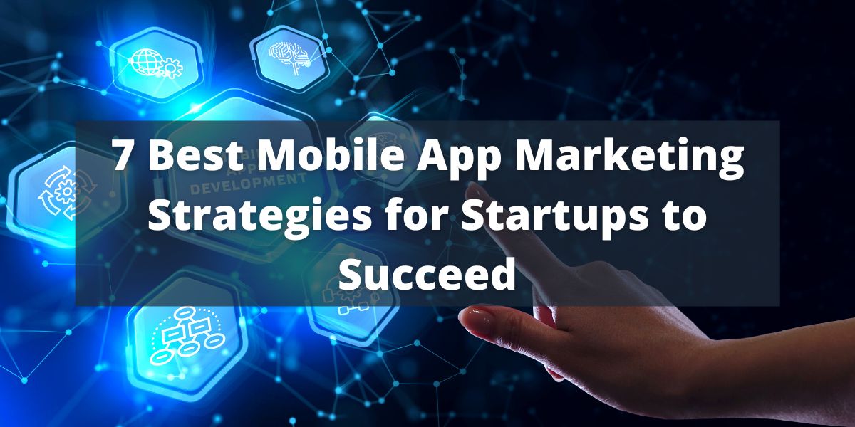 7 Best Mobile App Marketing Strategies for Startups to Succeed