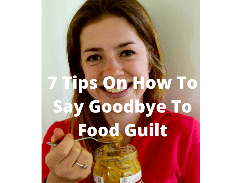 7 TIPS ON HOW TO SAY GOODBYE TO FOOD GUILT Nourished for growth