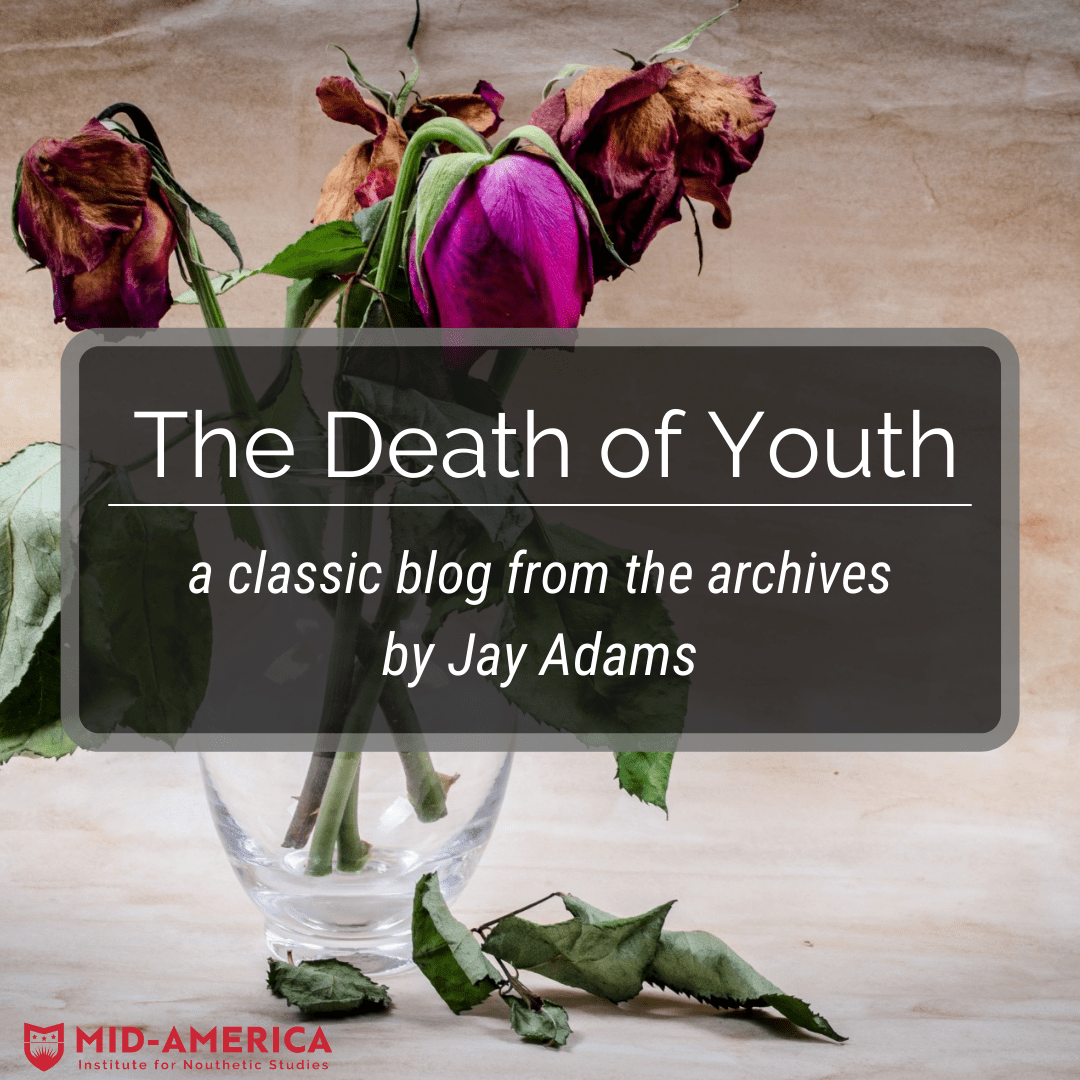 The Death of Youth Institute for Nouthetic Studies Biblical Counseling