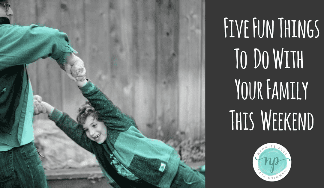 Five Fun Things To Do With Your Family This Weekend May 5, 6, &amp; 7