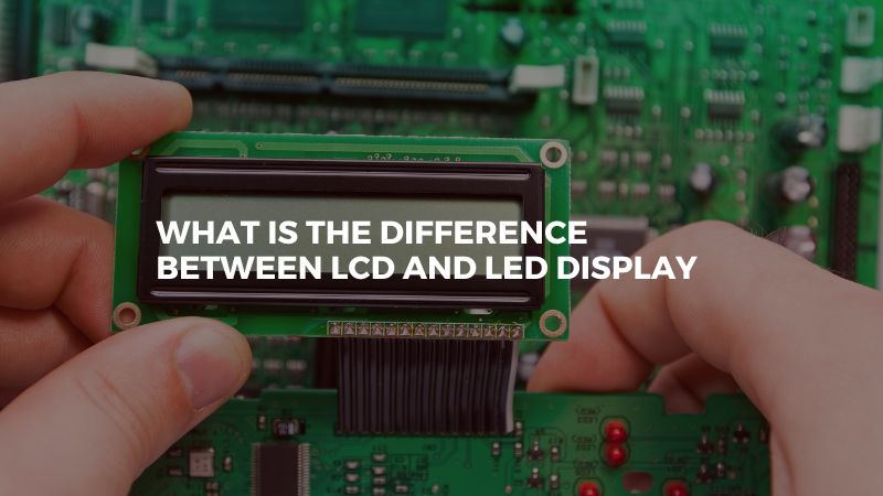 What Is the Difference Between LCD And LED Display | NSELED