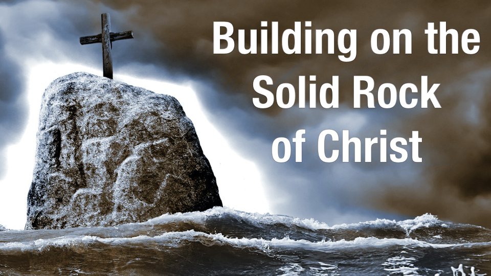 Building on the Solid Rock of Christ