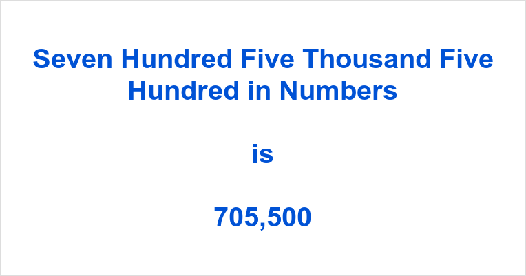 Seven Hundred Five Thousand Five Hundred in Numbers | numbersinwords.net