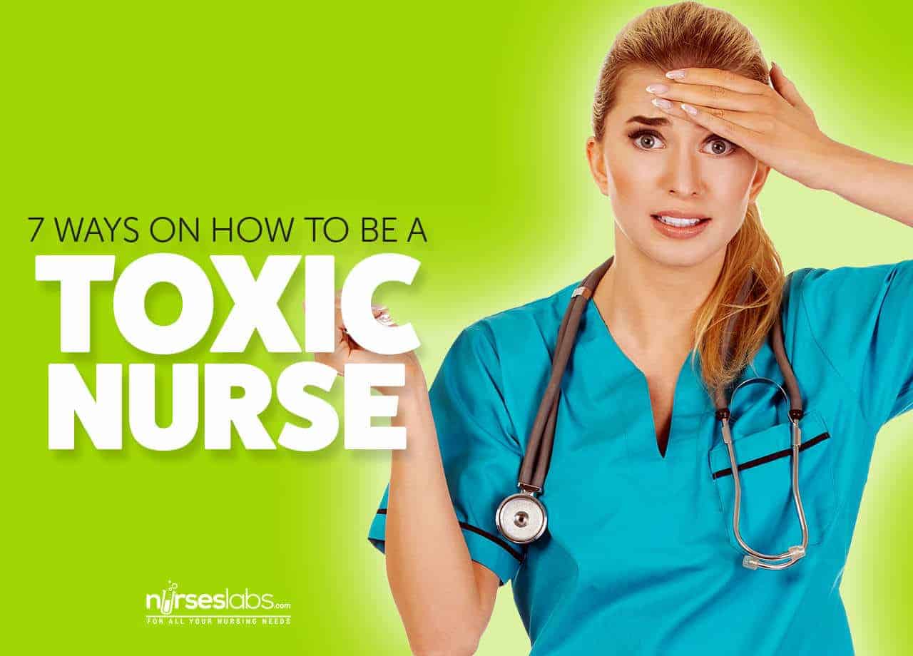 Toxic Nurse 7 Ways on How to Be One Nurseslabs