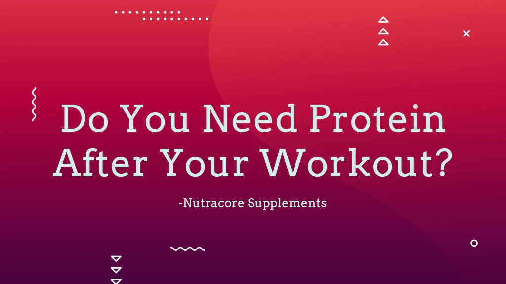 Do You Need Protein After Your Workout? Nutracore Supplements