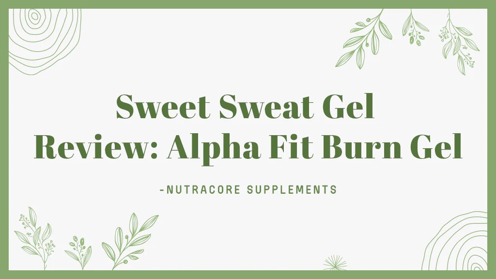 Sweet Sweat Gel Review Alpha Fit Burn Gel Nutracore Supplements