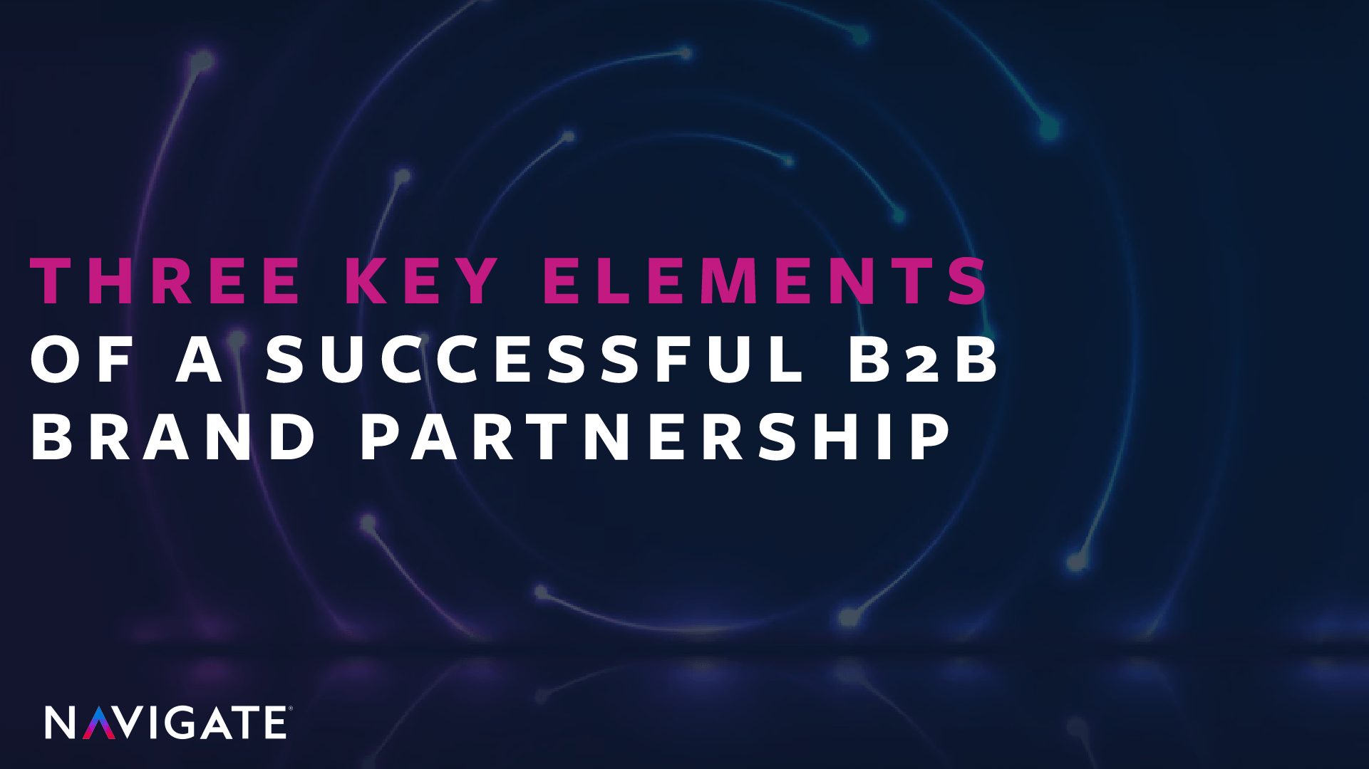 Three key elements of a successful B2B brand partnership Navigate