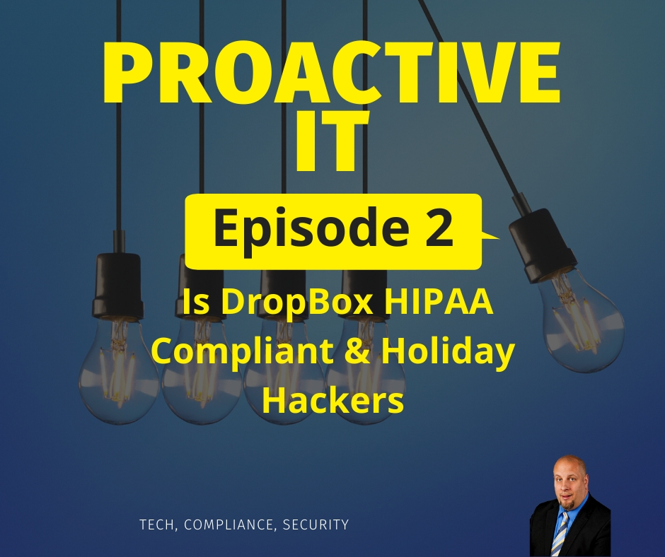 ProactiveIT Ep 2 Is DropBox HIPAA Compliant & Holiday Hackers