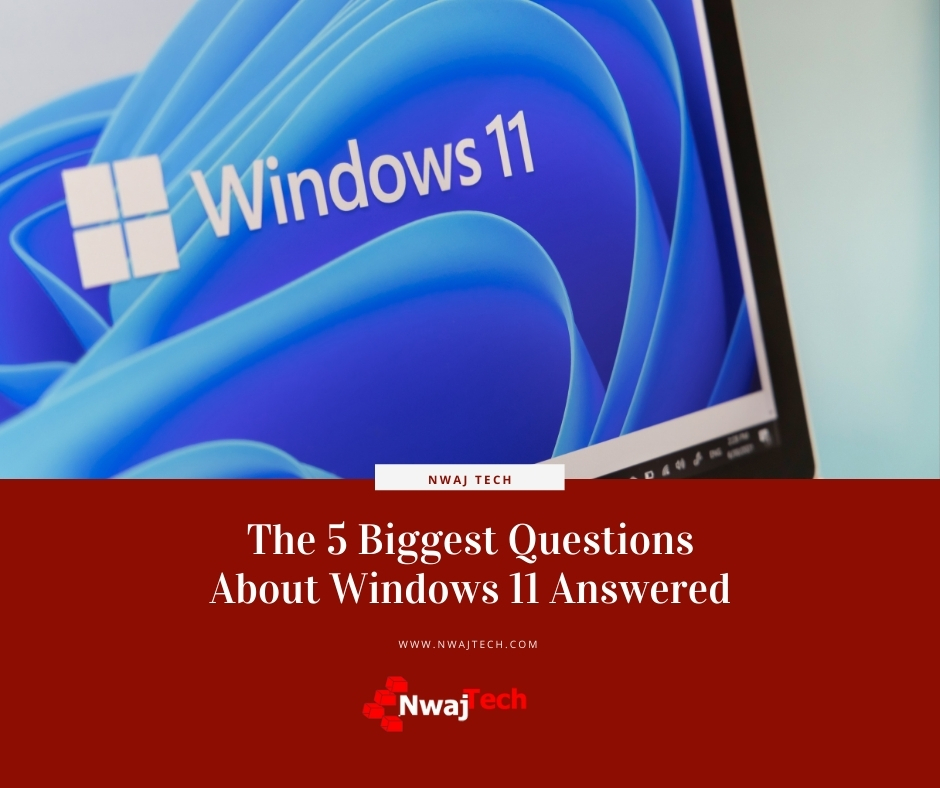 The 5 Biggest Questions About Windows 11 Answered Nwaj Tech(03)