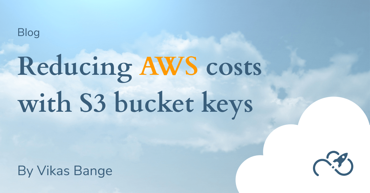 Reduce AWS Costs with S3 Bucket Keys Oblivion