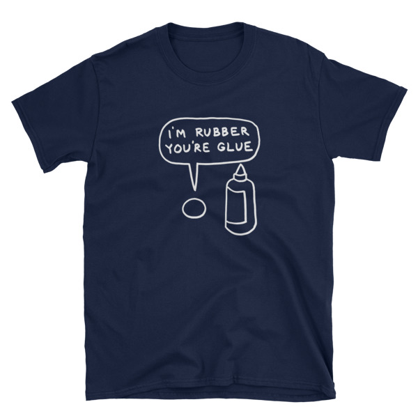 "I'm Rubber You're Glue" Basic Black or Navy Blue with White design
