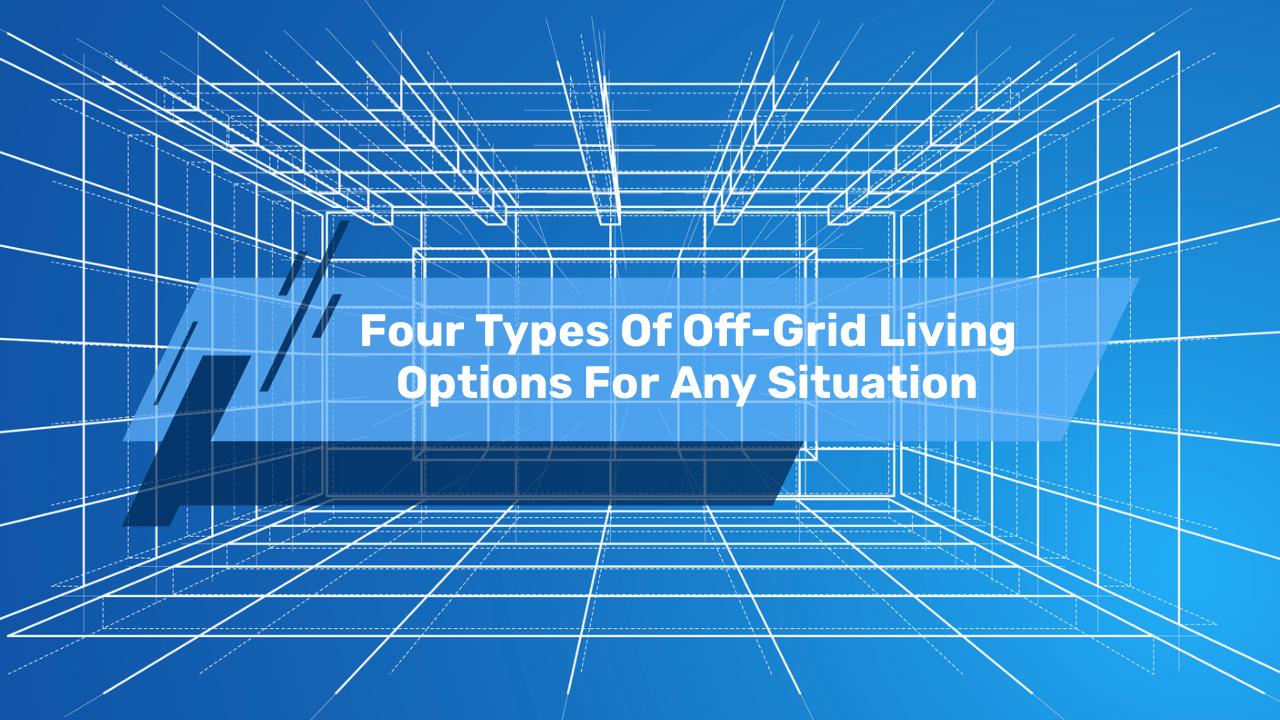 Four Types Of OffGrid Living Options For Any Situation